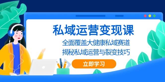 私域 运营变现课，全面覆盖大健康私域赛道，揭秘私域 运营与裂变技巧宝哥轻创业_网络项目库_分享创业资讯_最新免费网络项目资源宝哥网创资源项目库