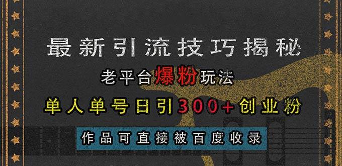最新引流技巧揭秘，老平台爆粉玩法，单人单号日引300 创业粉，作品可直…宝哥轻创业_网络项目库_分享创业资讯_最新免费网络项目资源宝哥网创资源项目库