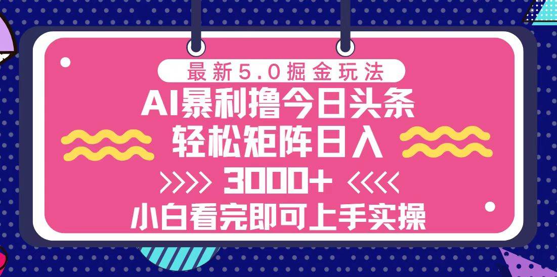 今日头条最新5.0掘金玩法，轻松矩阵日入3000宝哥轻创业_网络项目库_分享创业资讯_最新免费网络项目资源宝哥网创资源项目库
