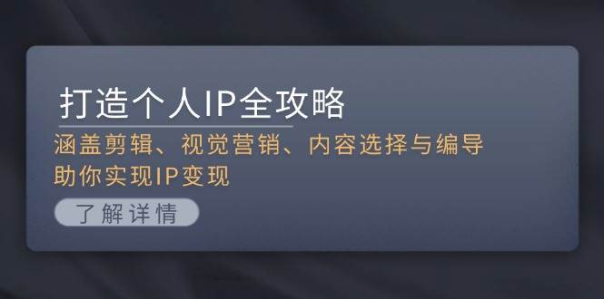 打造个人IP全攻略：涵盖剪辑、视觉营销、内容选择与编导，助你实现IP变现宝哥轻创业_网络项目库_分享创业资讯_最新免费网络项目资源宝哥网创资源项目库