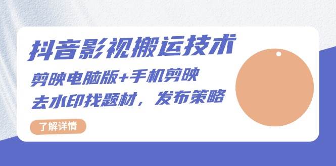 抖音影视搬运技术：剪映电脑版 手机剪映，去水印找题材，发布策略宝哥轻创业_网络项目库_分享创业资讯_最新免费网络项目资源宝哥网创资源项目库
