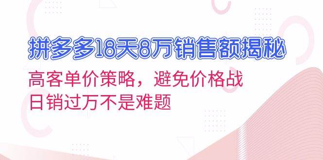 拼多多18天8万销售额揭秘：高客单价策略，避免价格战，日销过万不是难题宝哥轻创业_网络项目库_分享创业资讯_最新免费网络项目资源宝哥网创资源项目库