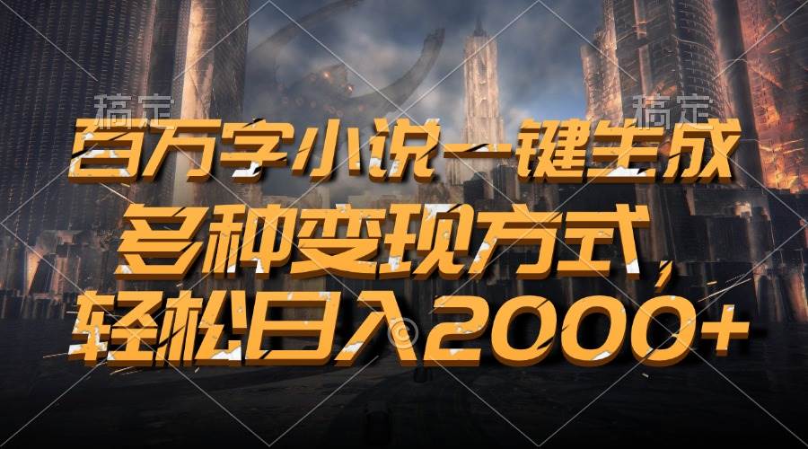 百万字小说一键生成，多种变现方式，轻松日入2000宝哥轻创业_网络项目库_分享创业资讯_最新免费网络项目资源宝哥网创资源项目库