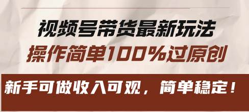 视频号带货最新玩法，操作简单100%过原创，新手可做收入可观，简单稳定！宝哥轻创业_网络项目库_分享创业资讯_最新免费网络项目资源宝哥网创资源项目库