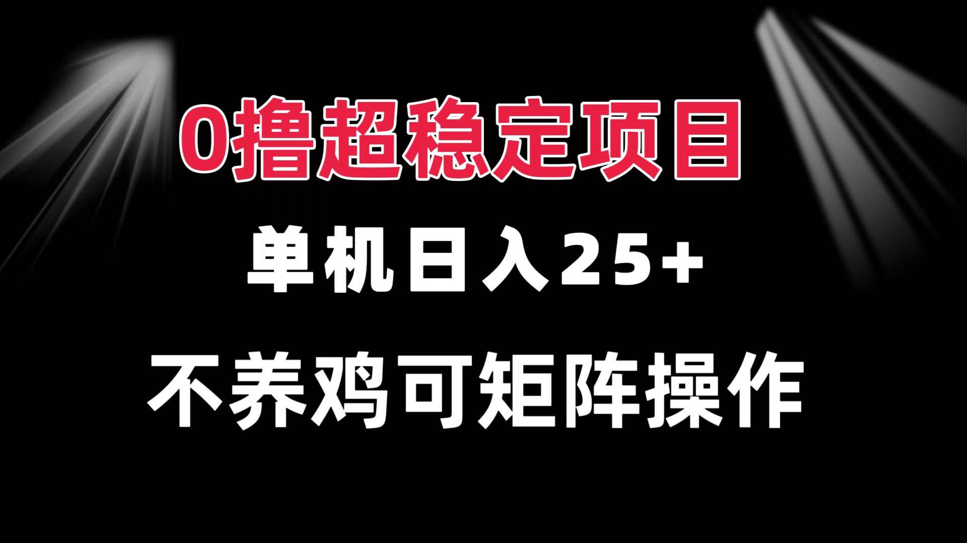 0撸项目 单机日入25  可批量操作 无需养鸡 长期稳定 做了就有宝哥轻创业_网络项目库_分享创业资讯_最新免费网络项目资源宝哥网创资源项目库