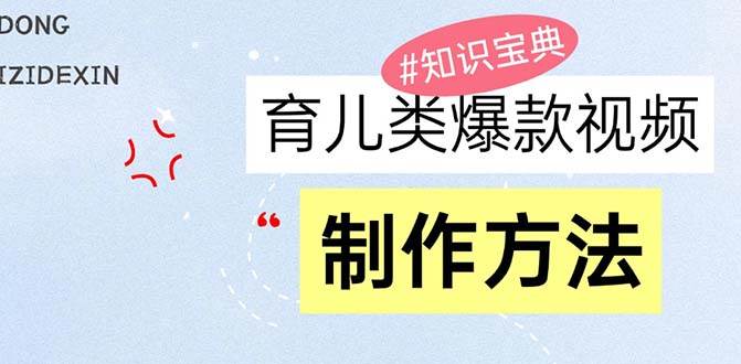 育儿类爆款视频，我们永恒的话题，教你制作赚零花！宝哥轻创业_网络项目库_分享创业资讯_最新免费网络项目资源宝哥网创资源项目库