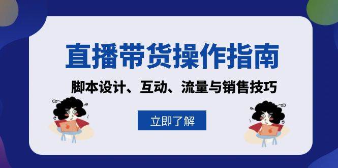 直播带货操作指南：脚本设计、互动、流量与销售技巧宝哥轻创业_网络项目库_分享创业资讯_最新免费网络项目资源宝哥网创资源项目库