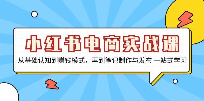 小红书电商实战课，从基础认知到赚钱模式，再到笔记制作与发布 一站式学习宝哥轻创业_网络项目库_分享创业资讯_最新免费网络项目资源宝哥网创资源项目库