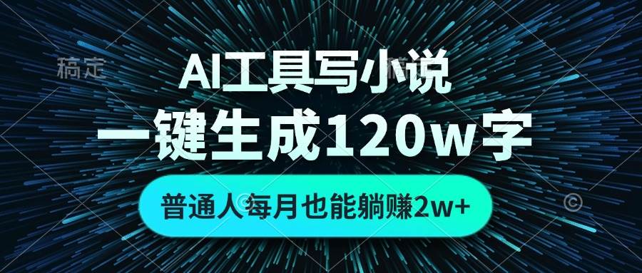 AI工具写小说，一键生成120万字，普通人每月也能躺赚2w宝哥轻创业_网络项目库_分享创业资讯_最新网创免费网络项目资源宝哥网创资源项目库