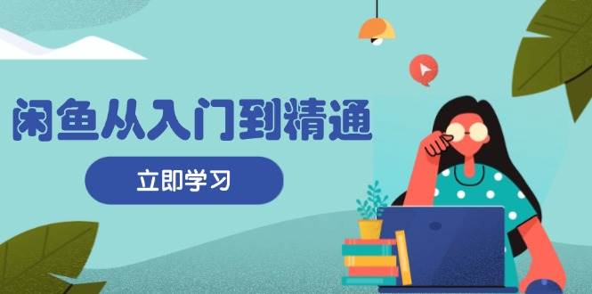 闲鱼从入门到精通：掌握商品发布全流程，每日流量获取技巧，快速高效变现宝哥轻创业_网络项目库_分享创业资讯_最新免费网络项目资源宝哥网创资源项目库