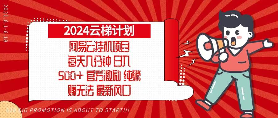 2024网易云云梯计划，每天几分钟，纯躺赚玩法，月入1万 可矩阵，可批量宝哥轻创业_网络项目库_分享创业资讯_最新免费网络项目资源宝哥网创资源项目库