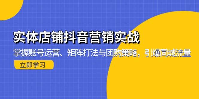 实体店铺抖音营销实战：掌握账号运营、矩阵打法与团购策略，引爆同城流量宝哥轻创业_网络项目库_分享创业资讯_最新免费网络项目资源宝哥网创资源项目库