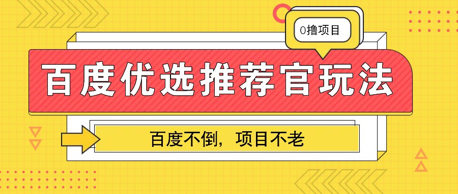 百度优选推荐官玩法，业余兼职做任务变现首选，百度不倒项目不老宝哥轻创业_网络项目库_分享创业资讯_最新免费网络项目资源宝哥网创资源项目库