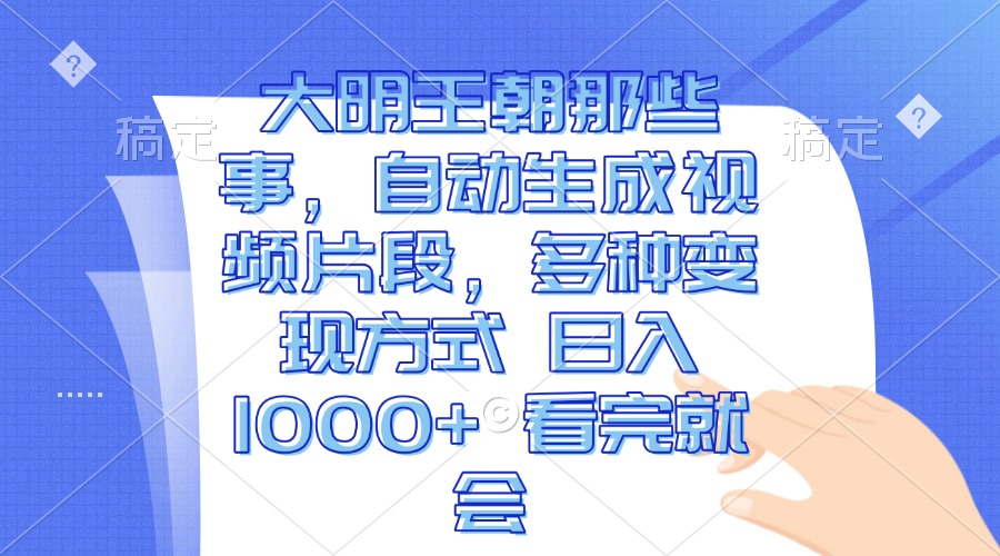 大明王朝那些事，自动生成视频片段，多种变现方式 日入1000  看完就会宝哥轻创业_网络项目库_分享创业资讯_最新免费网络项目资源宝哥网创资源项目库
