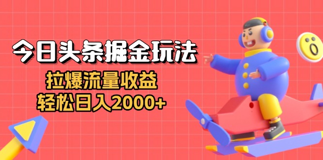 今日头条掘金玩法：拉爆流量收益，轻松日入2000宝哥轻创业_网络项目库_分享创业资讯_最新免费网络项目资源宝哥网创资源项目库