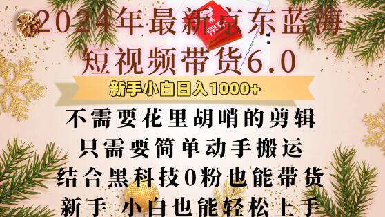 最新京东蓝海短视频带货6.0.不需要花里胡哨的剪辑只需要简单动手搬运结合黑科技0粉也能带货【揭秘】宝哥轻创业_网络项目库_分享创业资讯_最新网创免费网络项目资源宝哥网创资源项目库