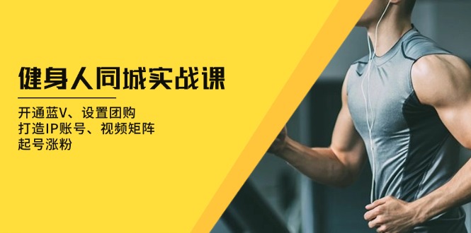 健身人 同城实战课：开通蓝V、设置团购、打造IP账号、视频矩阵、起号涨粉宝哥轻创业_网络项目库_分享创业资讯_最新免费网络项目资源宝哥网创资源项目库
