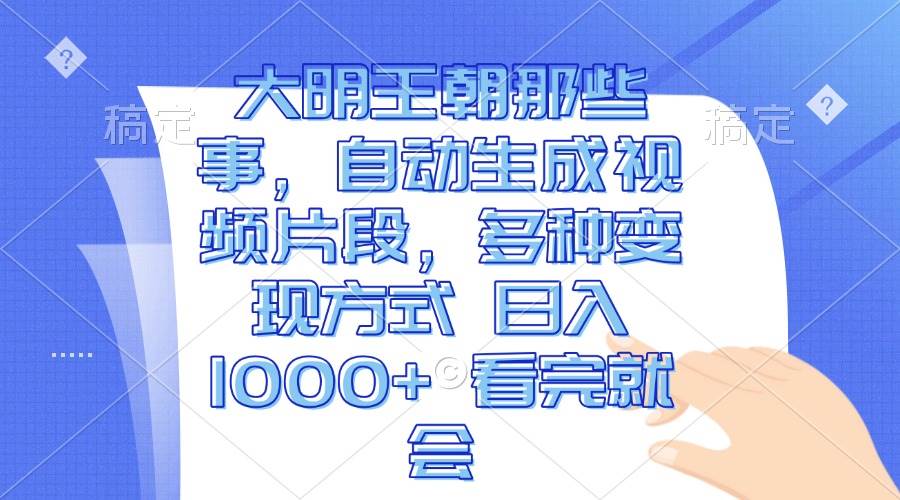 大明王朝那些事，自动生成视频片段，多种变现方式 日入1000  看完就会宝哥轻创业_网络项目库_分享创业资讯_最新免费网络项目资源宝哥网创资源项目库