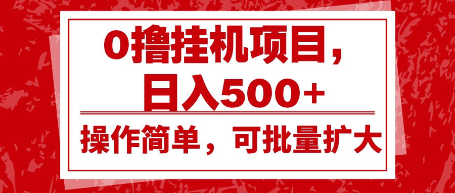 0撸挂机项目，日入500 ，操作简单，可批量扩大，收益稳定。宝哥轻创业_网络项目库_分享创业资讯_最新免费网络项目资源宝哥网创资源项目库