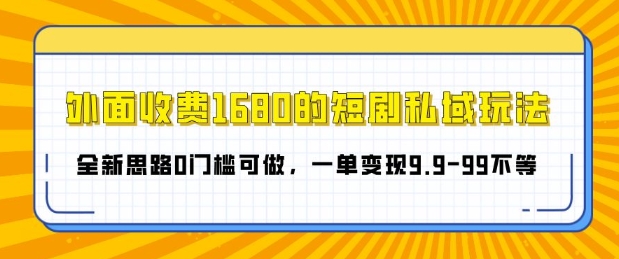 外面收费1680的短剧私域玩法，全新思路0门槛可做，一单变现9.9-99不等宝哥轻创业_网络项目库_分享创业资讯_最新免费网络项目资源宝哥网创资源项目库