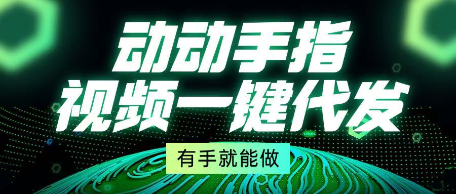 动动手指，视频一键代发，有手就能做宝哥轻创业_网络项目库_分享创业资讯_最新免费网络项目资源宝哥网创资源项目库