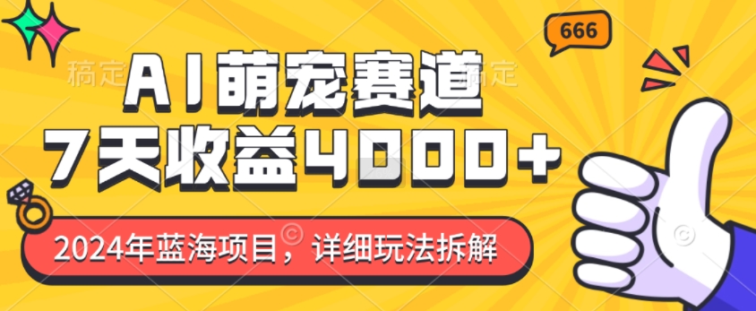 2024年蓝海项目，AI萌宠赛道，7天收益4k，详细玩法拆解宝哥轻创业_网络项目库_分享创业资讯_最新免费网络项目资源宝哥网创资源项目库