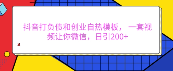 抖音打负债和创业自热模板， 一套视频让你微信，日引200 【揭秘】宝哥轻创业_网络项目库_分享创业资讯_最新免费网络项目资源宝哥网创资源项目库