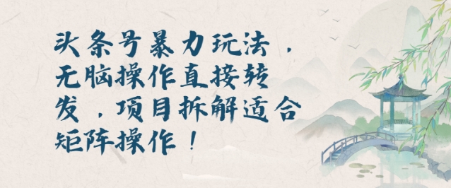头条号暴力玩法，无脑操作直接转发，项目拆解适合矩阵操作!宝哥轻创业_网络项目库_分享创业资讯_最新免费网络项目资源宝哥网创资源项目库