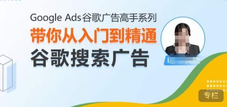 Google Ads谷歌广告高手 – 搜索广告，带你从入门到精通谷歌搜索广告宝哥轻创业_网络项目库_分享创业资讯_最新免费网络项目资源宝哥网创资源项目库