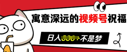 寓意深远的视频号祝福，粉丝增长无忧，带货效果事半功倍，日入多张【揭秘】宝哥轻创业_网络项目库_分享创业资讯_最新免费网络项目资源宝哥网创资源项目库