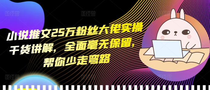 小说推文25万粉丝大佬实操干货讲解，全面毫无保留，帮你少走弯路宝哥轻创业_网络项目库_分享创业资讯_最新免费网络项目资源宝哥网创资源项目库