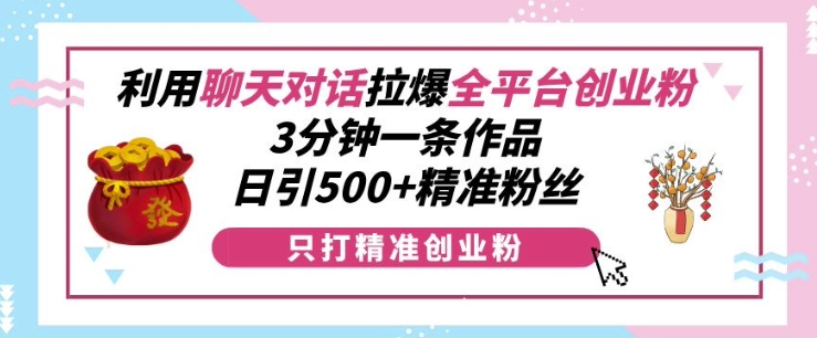 利用聊天对话拉爆全平台创业粉，3分钟一条作品，日引500 精准粉丝宝哥轻创业_网络项目库_分享创业资讯_最新免费网络项目资源宝哥网创资源项目库