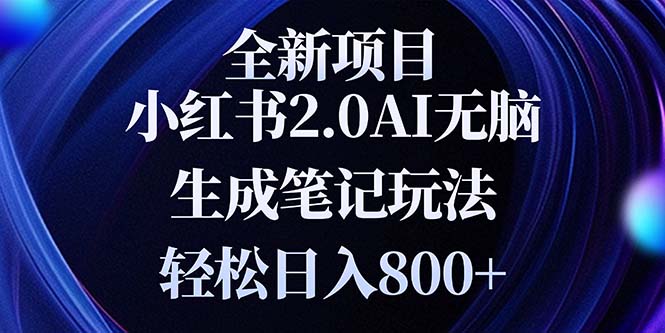 全新小红书2.0无脑生成笔记玩法轻松日入800 小白新手简单上手操作宝哥轻创业_网络项目库_分享创业资讯_最新免费网络项目资源宝哥网创资源项目库