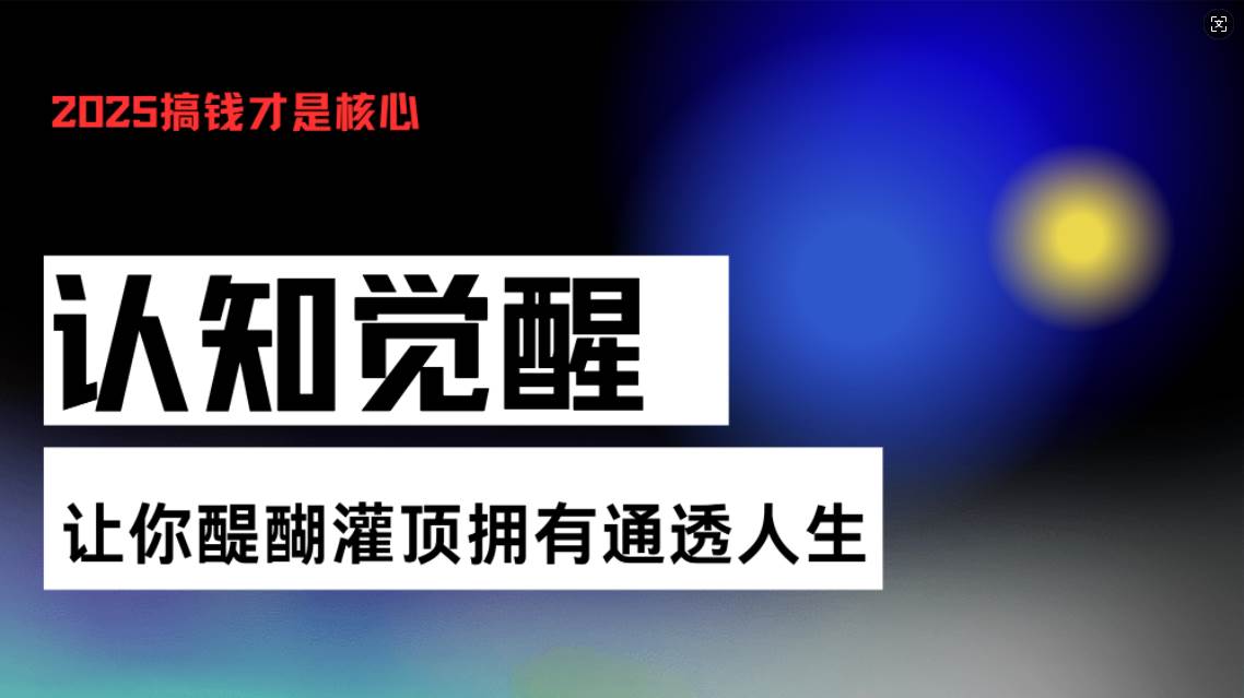 认知觉醒，让你醍醐灌顶拥有通透人生，掌握强大的秘密！觉醒开悟课宝哥轻创业_网络项目库_分享创业资讯_最新免费网络项目资源宝哥网创资源项目库