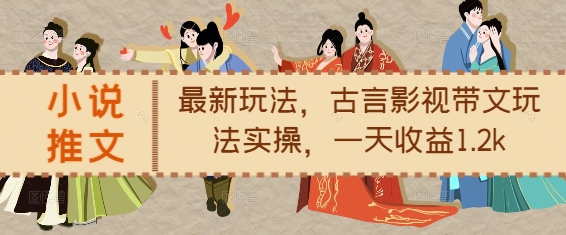 小说推文最新玩法，古言影视带文玩法实操，一天收益1.2k宝哥轻创业_网络项目库_分享创业资讯_最新网创免费网络项目资源宝哥网创资源项目库