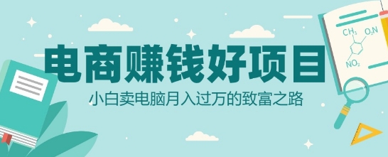 电商挣钱好项目，小白卖电脑月入过W的致富之路宝哥轻创业_网络项目库_分享创业资讯_最新免费网络项目资源宝哥网创资源项目库