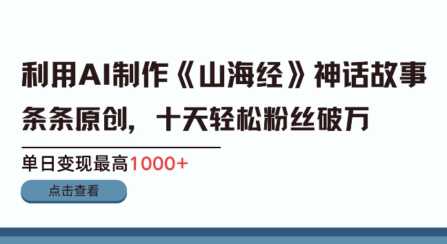 利用AI制作《山海经》故事短视频，条条原创宝哥轻创业_网络项目库_分享创业资讯_最新免费网络项目资源宝哥网创资源项目库