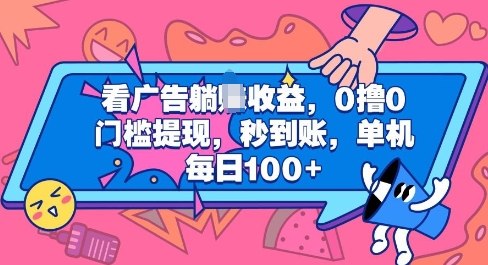 看广告躺Z收益，0撸0门槛提现，秒到账，单机每日100宝哥轻创业_网络项目库_分享创业资讯_最新免费网络项目资源宝哥网创资源项目库
