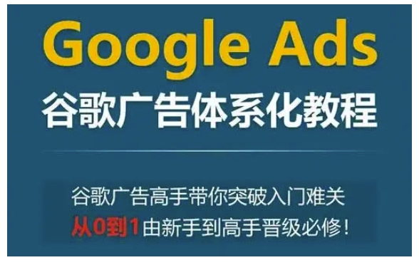 Google Ads谷歌广告体系化教程，谷歌广告高手带你突破入门难关，从0到1由新手到高手晋级必修宝哥轻创业_网络项目库_分享创业资讯_最新免费网络项目资源宝哥网创资源项目库
