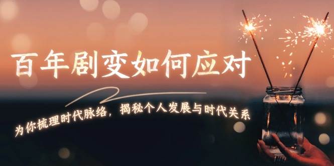 百年剧变如何应对，为你梳理时代脉络，揭秘个人发展与时代关系宝哥轻创业_网络项目库_分享创业资讯_最新网创免费网络项目资源宝哥网创资源项目库