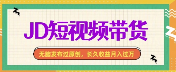 最新JD短视频带货， 无脑发布过原创，长久收益月入过万，有手就行！宝哥轻创业_网络项目库_分享创业资讯_最新网创免费网络项目资源宝哥网创资源项目库