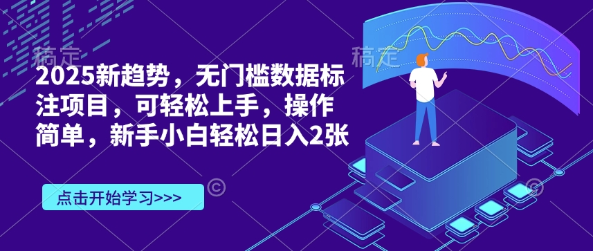 2025新趋势，无门槛数据标注项目，可轻松上手，操作简单，新手小白轻松日入2张宝哥轻创业_网络项目库_分享创业资讯_最新网创免费网络项目资源宝哥网创资源项目库