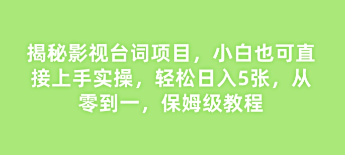 揭秘影视台词项目，小白也可直接上手实操，轻松日入5张，从零到一，保姆级教程宝哥轻创业_网络项目库_分享创业资讯_最新网创免费网络项目资源宝哥网创资源项目库