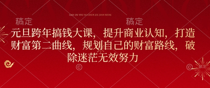 元旦跨年搞钱大课，提升商业认知，打造财富第二曲线，规划自己的财富路线，破除迷茫无效努力宝哥轻创业_网络项目库_分享创业资讯_最新免费网络项目资源宝哥网创资源项目库
