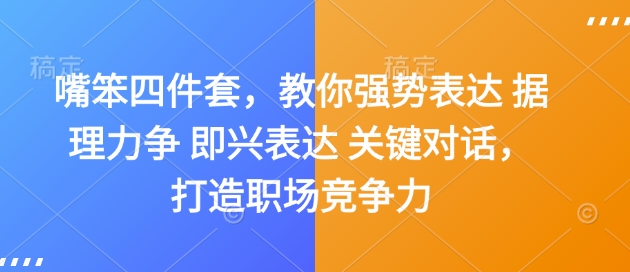 嘴笨四件套，教你强势表达 据理力争 即兴表达 关键对话，打造职场竞争力宝哥轻创业_网络项目库_分享创业资讯_最新免费网络项目资源宝哥网创资源项目库