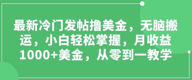 最新冷门发帖撸美金，无脑搬运，小白轻松掌握，月收益1000 美金，从零到一教学宝哥轻创业_网络项目库_分享创业资讯_最新网创免费网络项目资源宝哥网创资源项目库