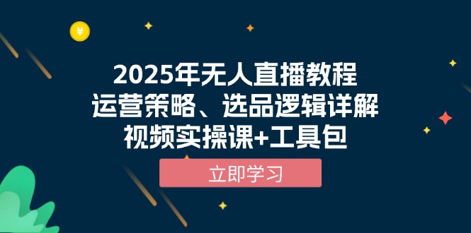 2025年无人直播教程，运营策略、选品逻辑详解，视频实操课 工具包宝哥轻创业_网络项目库_分享创业资讯_最新网创免费网络项目资源宝哥网创资源项目库