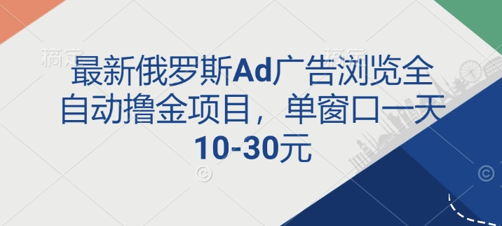 最新俄罗斯Ad广告浏览全自动撸金项目，单窗口一天10-30元宝哥轻创业_网络项目库_分享创业资讯_最新网创免费网络项目资源宝哥网创资源项目库