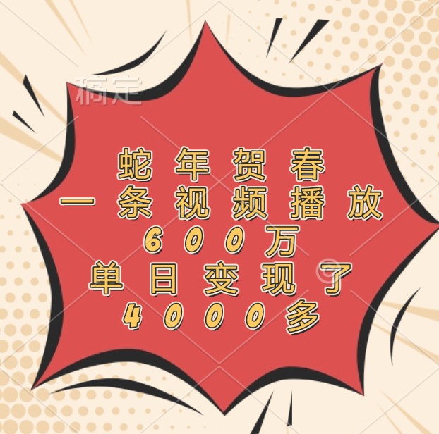 蛇年贺春，一条视频播放600万，单日变现了4000多宝哥轻创业_网络项目库_分享创业资讯_最新网创免费网络项目资源宝哥网创资源项目库