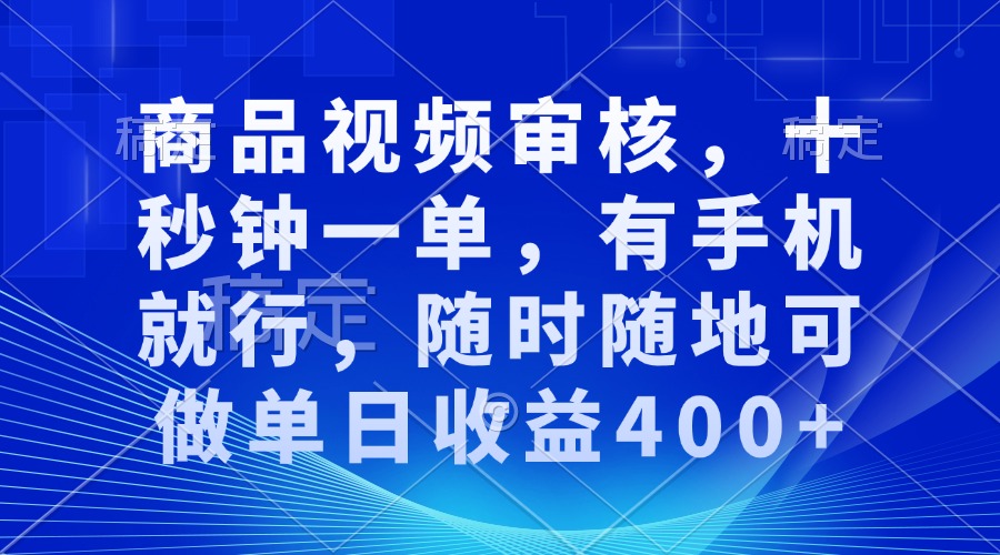 商品视频审核，十秒钟一单，有手机就行，随时随地可做单日收益400宝哥轻创业_网络项目库_分享创业资讯_最新网创免费网络项目资源宝哥网创资源项目库